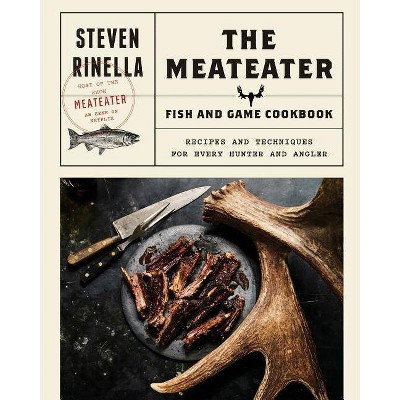 Meateater Fish & Game Cookbook : Recipes and Techniques for Every Hunter and Angler - by Steven Rinella (Hardcover) | Target