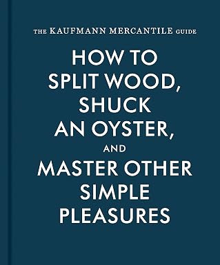The Kaufmann Mercantile Guide: How to Split Wood, Shuck an Oyster, and Master Other Simple Pleasu... | Amazon (US)