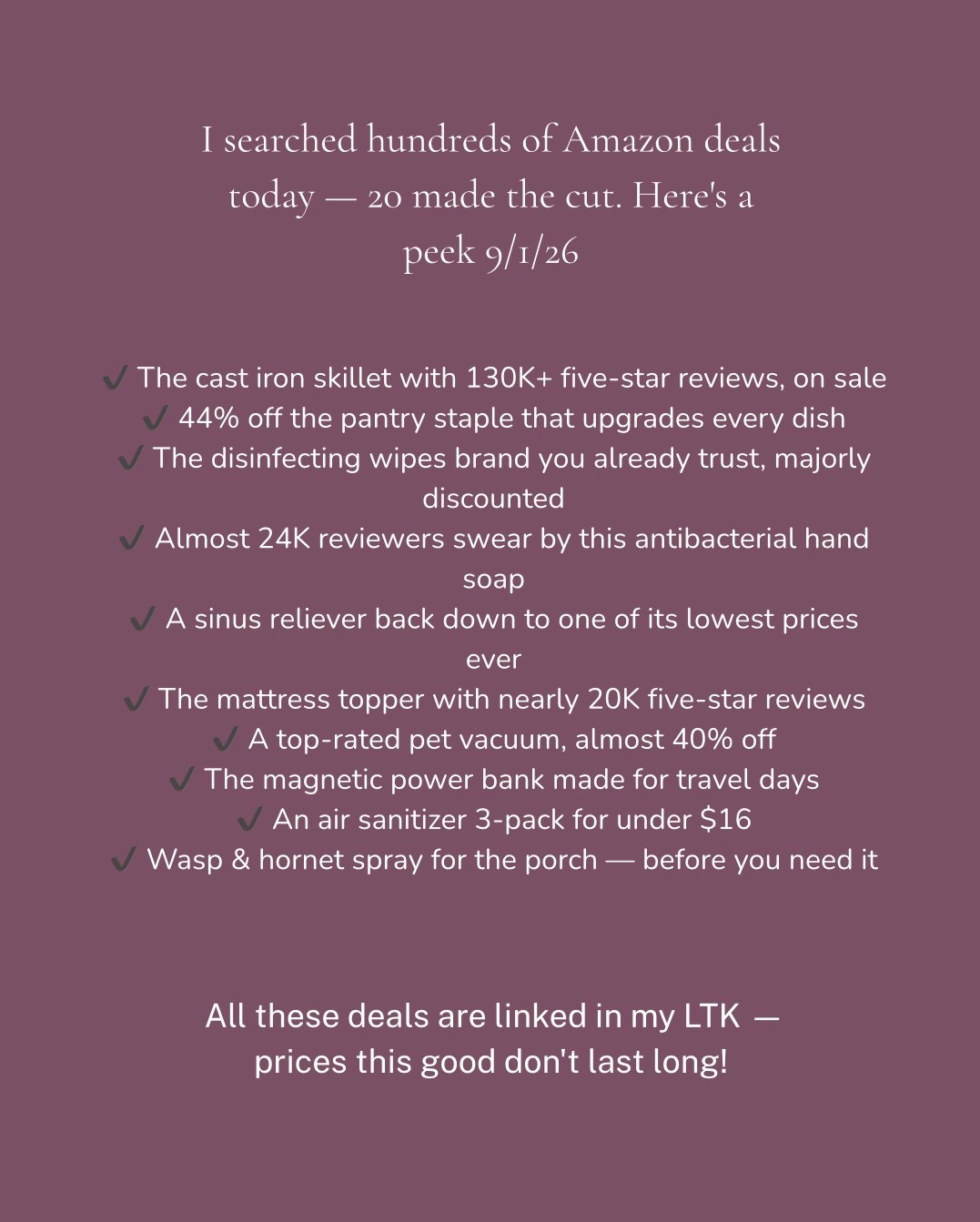 I sort through hundreds of Amazon deals every single day so you don't have to — and today I found 20 worth sharing. Every pick below is highly rated, and most are at their lowest price in weeks.

Kitchen & home: a Lodge cast iron skillet at 20% off with 130K+ five-star ratings, McCormick Gourmet smoked paprika 44% off, a spin mop & bucket set 58% off, a Henckels 9-piece BBQ carving tool set 20% off, and a 3-piece stacked sideboard cabinet set with a stackable coupon.

Cleaning & wellness: Clorox disinfecting wipes (3-pack) 32% off, Lysol air sanitizer spray (3-pack) 27% off, Softsoap antibacterial hand soap with an extra coupon, Microban outdoor surface cleaner 33% off, and Raid wasp & hornet spray (2-pack) 36% off.

Comfort & self-care: an Elemuse queen mattress topper with almost 20K five-star reviews, a Vicks sinus inhaler 39% off, FIT KING air compression leg massager boots, Moroccanoil shower gel body wash 30% off, and a Stanley Transit FlipTop mug 40% off.

Tech & workspace: an Anker magnetic power bank 46% off, a FLEXISPOT standing desk power strip, and GDSTIME cooling fans (2-pack).

And a bubba Dualsip insulated water bottle at 30% off rounds things out.

All 20 deals with direct links are up on my LTK now — tap the link in bio before they price back up! 🛒

#amazoninfluencer #amazonfinds #amazonhome #amazondeals #dealoftheday

#LTKSaleAlert #LTKHome #LTKdayinmylife
