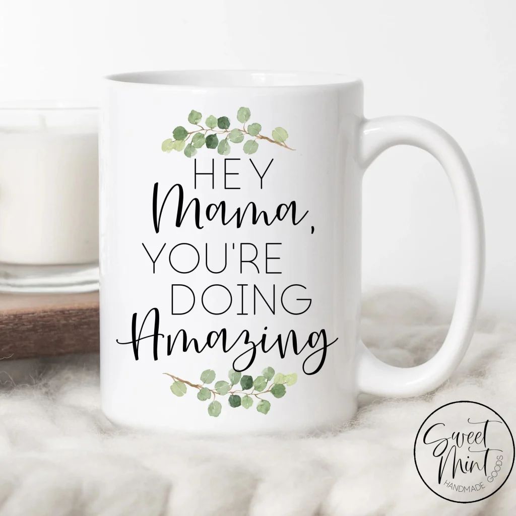 Hey Mama You're doing amazing Mug - Gift for New Mom | Sweet Mint Handmade Goods