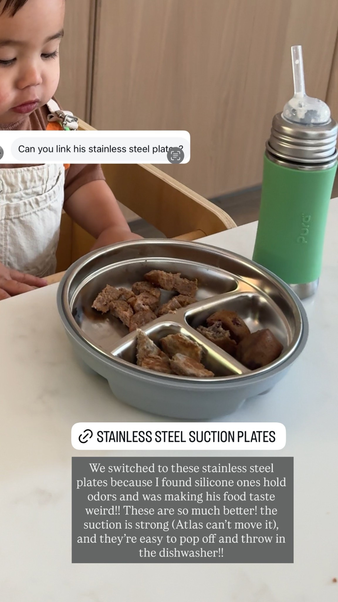 We switched to these stainless steel plates because I found silicone ones hold odors and was making his food taste weird!! These are so much better! the suction is strong (Atlas can’t move it), and they’re easy to pop off and throw in the dishwasher!!