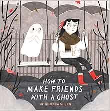 How To Make Friends With A Ghost: Rebecca Green (author): 9781783446803: Amazon.com: Books | Amazon (US)