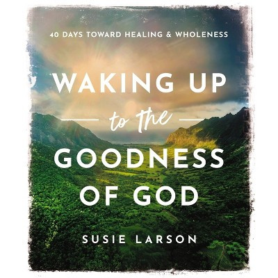 Waking Up to the Goodness of God - by  Susie Larson (Hardcover) | Target