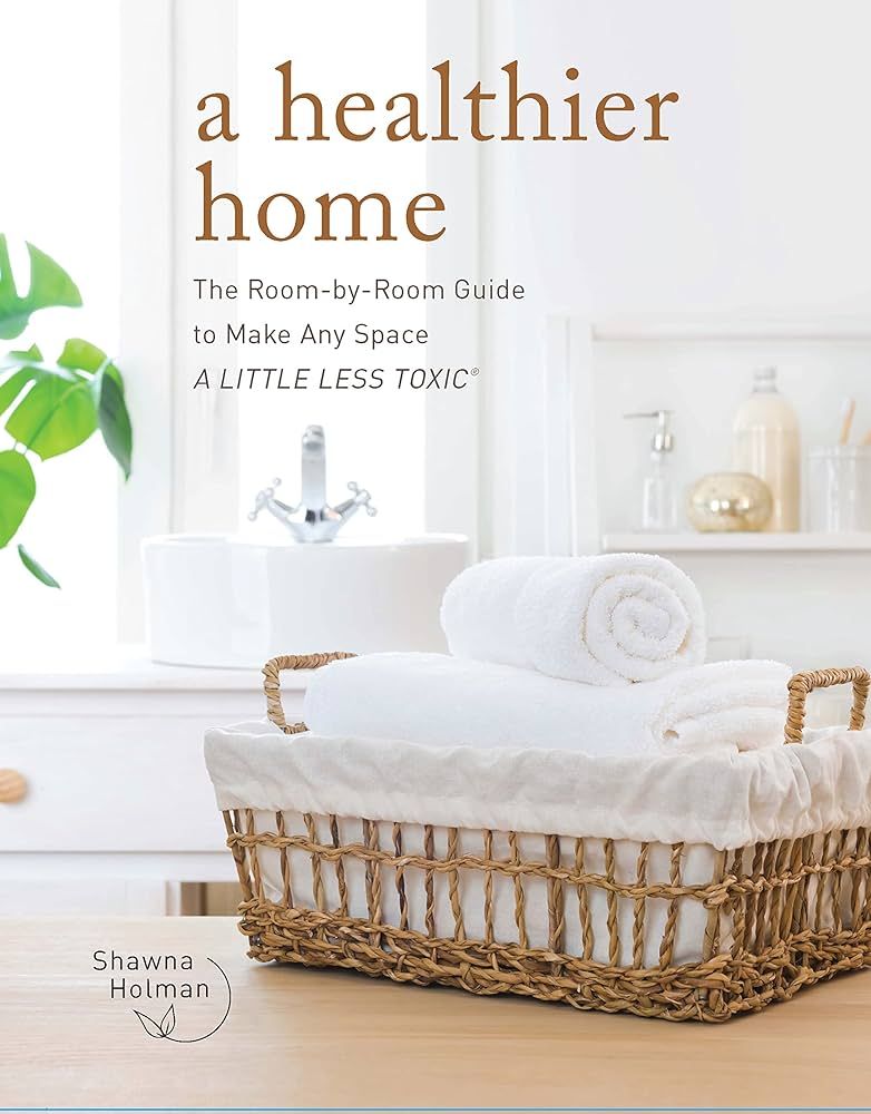 A Healthier Home: The Room by Room Guide to Make Any Space A Little Less Toxic | Amazon (US)