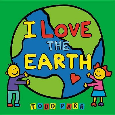 I Love the Earth - by  Todd Parr (Board Book) | Target