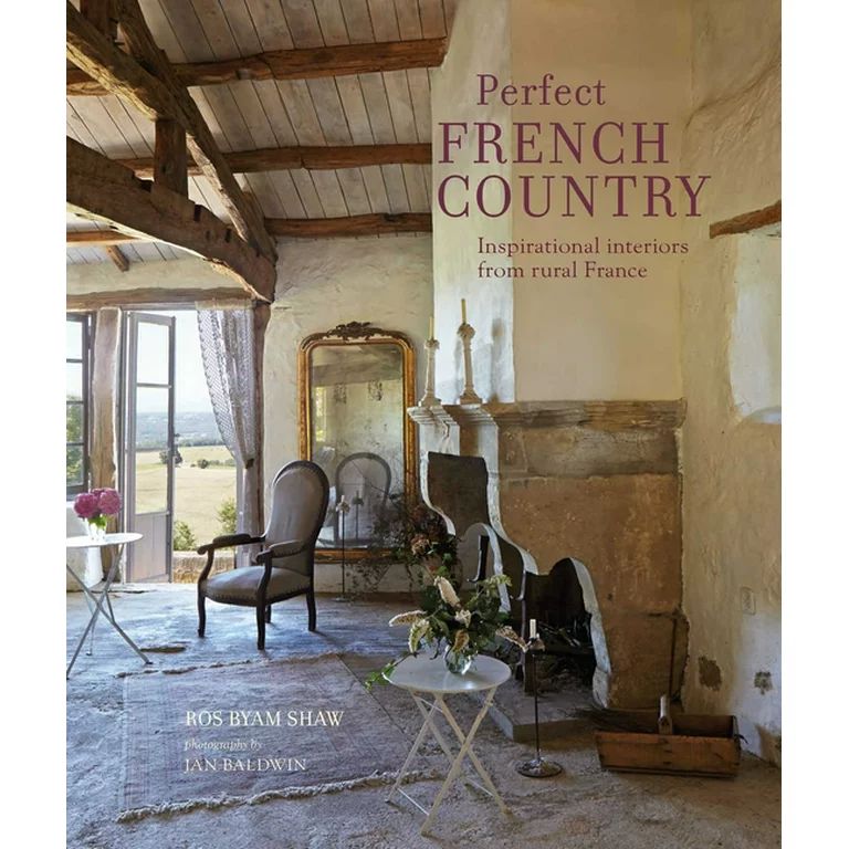 Perfect French Country: Inspirational Interiors from Rural France (Hardcover) - Walmart.com | Walmart (US)