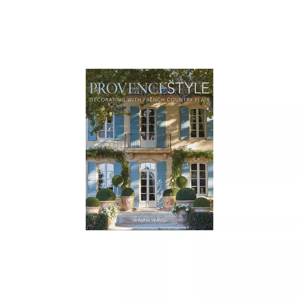Provence Style - by  Shauna Varvel (Hardcover) | Target