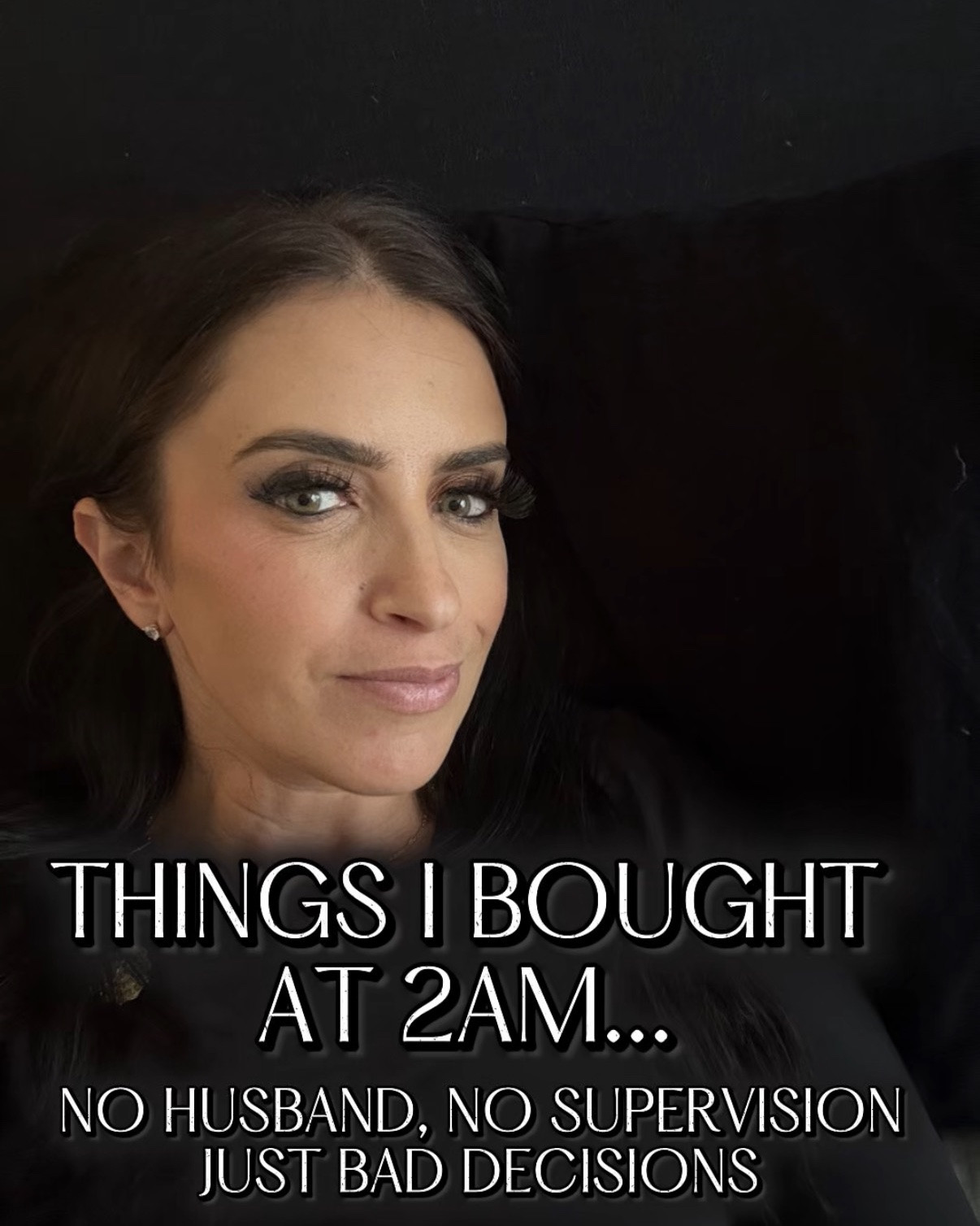 Things I bought at 2am no husband no supervision just bad decisions