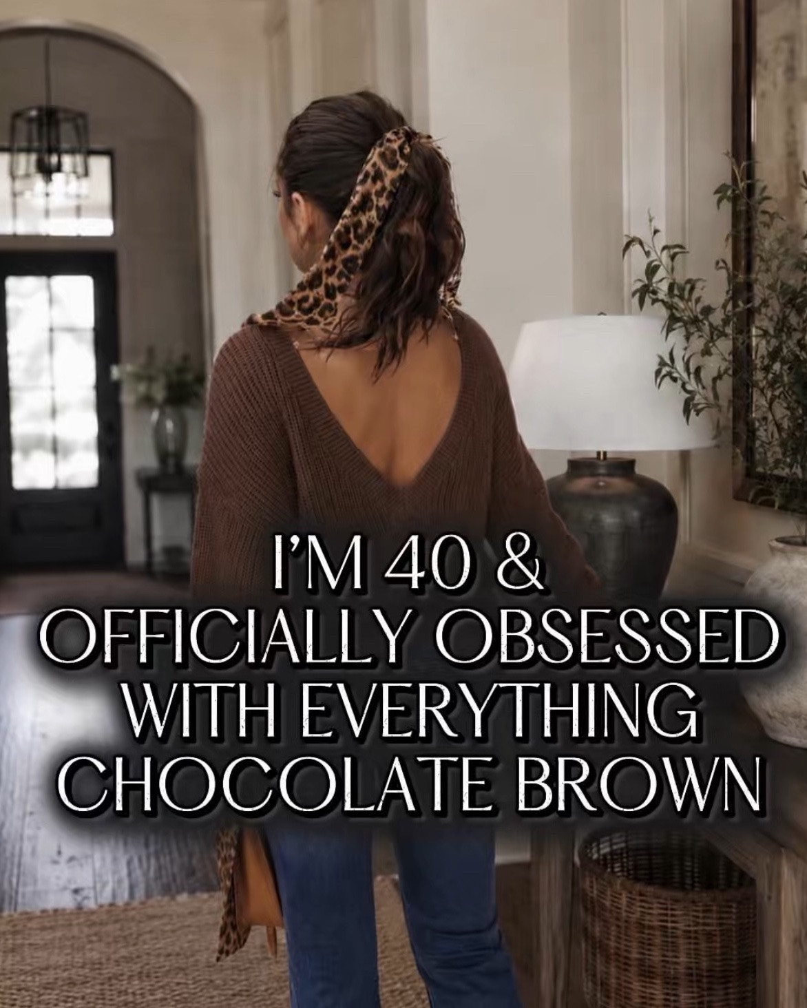 I’m 40 and officially obsessed with everything chocolate brown