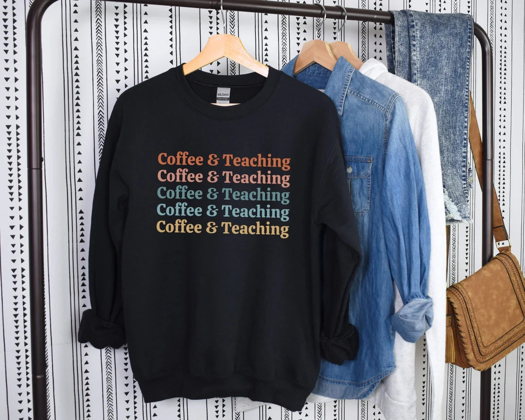 Coffee and Teaching Sweatshirt Teacher Sweatshirt Teacher Sweater Gift for Teacher Appreciation G... | Etsy (US)