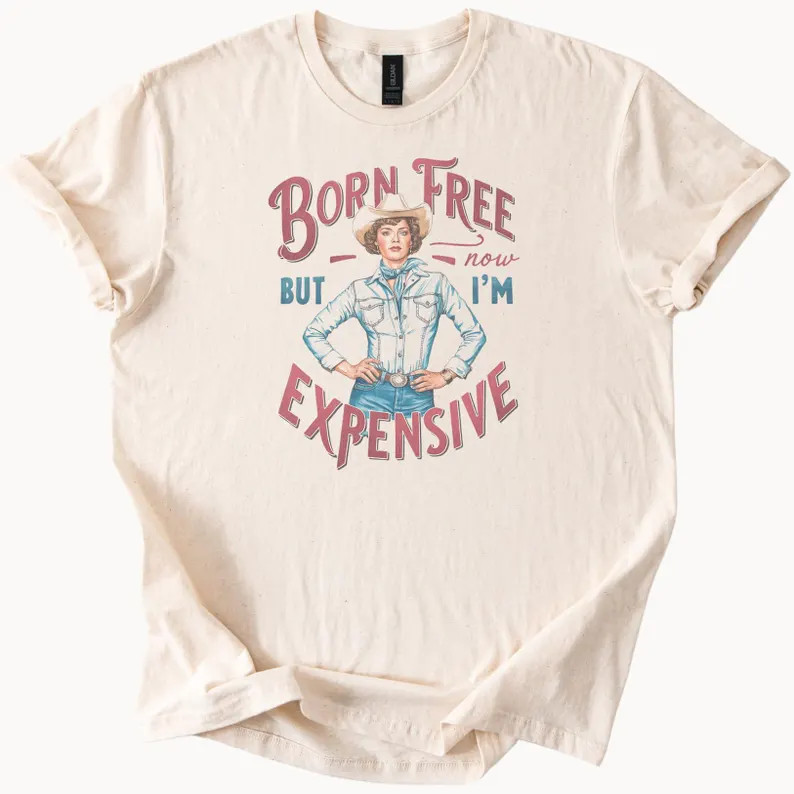 Born Free but Now Im Expensive Cowgirl T Shirt Western Graphic Tee Rodeo Country Music Shirt - Et... | Etsy (US)