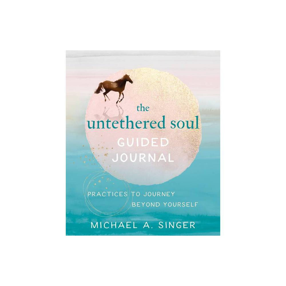 The Untethered Soul Guided Journal - by Michael A Singer (Paperback) | Target