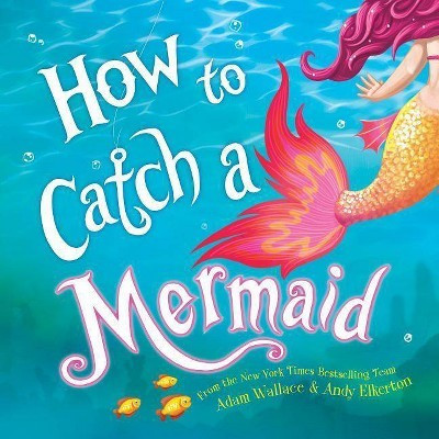 How to Catch a Mermaid -  (How to Catch) by Adam Wallace (Hardcover) | Target