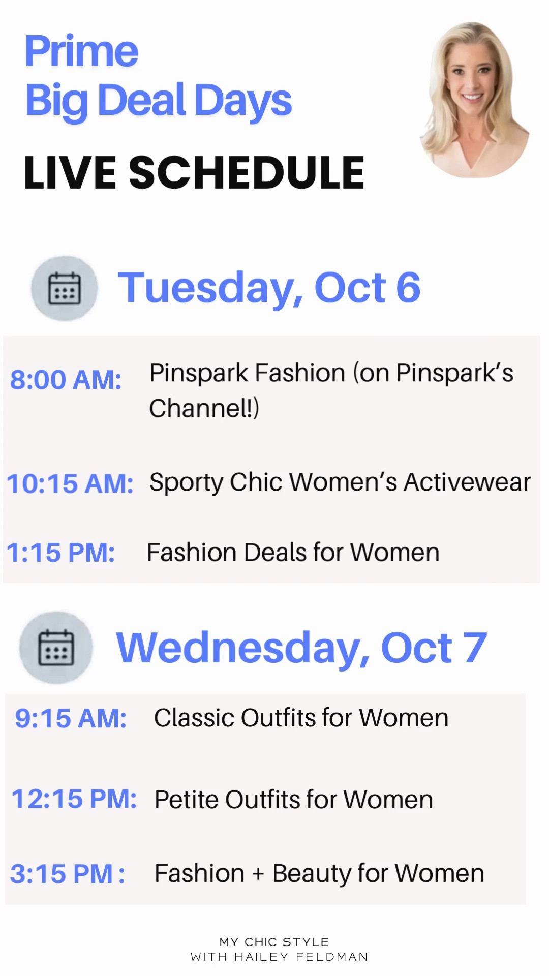 Prime Big Deal Days October Prime Week live shopping schedule ! 
Visit amazon.com/live/haileyefeldman to follow and shop live fashion deals for women this week!

My Chic Style Live Prime Big Deal Schedule

Tuesday, Oct 6
- 8:00 AM ET: Pinspark Fashion (on Pinspark's Amazon Live Channel!)
- 10:15 AM ET: Activewear show
- 1:15 PM ET: Fashion Deals Day 1 (Classy Outfits)

Wednesday, Oct 7
- 9:15 AM ET: Classic Outfits for Women
- 12:15 PM ET: Petite Outfits for Women
- 3:15 PM ET: Fashion and Beauty

#LTKSaleAlert #LTKdayinmylife #LTKPetite
