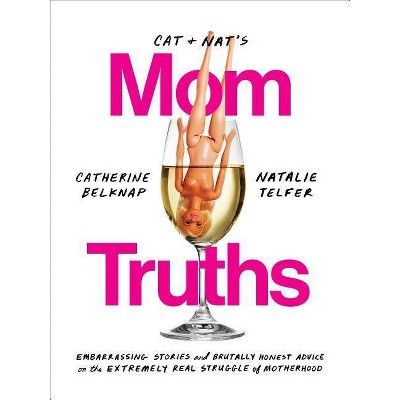 Cat and Nat's Mom Truths : Embarrassing Stories and Brutally Honest Advice on the Extremely Real | Target