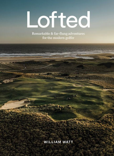 Lofted: Remarkable & Farflung Adventures for the Modern Golfer | Barnes & Noble