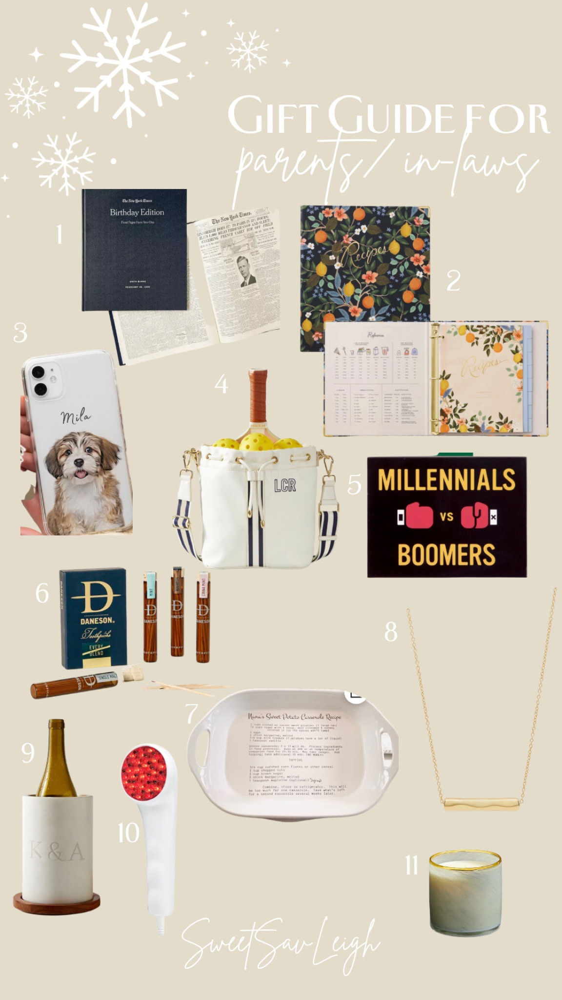 Gift guide for parents/in-laws/grandparents! 
1. Birthday Edition New York Times: this book is a replica of the newspaper on the day you were born
2. Recipe binder: perfect to write down all of your family recipes!
3. Personalized dog phone case
4. Customized pickle ball set
5. Millennials vs. Boomers, fun for family game nights!
6. Bourbon tooth picks
7. A personalized casserole dish with your favorite family recipe
8. This necklace can be engraved with children’s names or initials!
9. A personalized wine chiller
10. LED red light therapy wand, these are perfect for sore muscles, and great for people with arthritis!
11. A luxurious candle 

#LTKHoliday #LTKGiftGuide #LTKSeasonal
