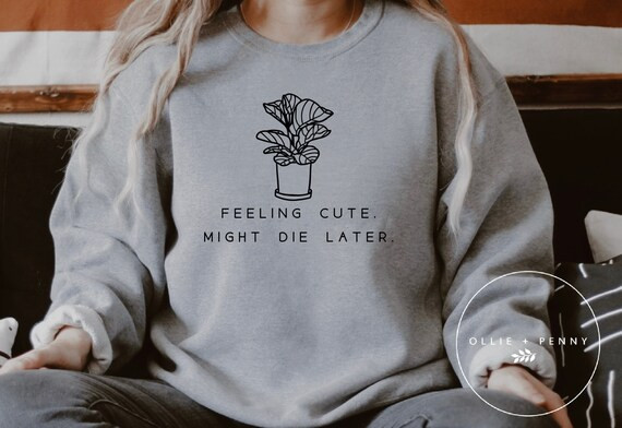 Feeling Cute Might Die Later ™  Plant Sweatshirt Plant Mom | Etsy | Etsy (US)