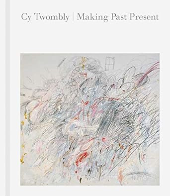 Cy Twombly: Making Past Present     Hardcover – August 25, 2020 | Amazon (US)