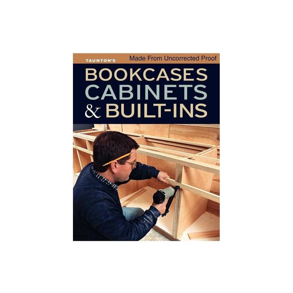 Bookcases, Cabinets & Built-Ins - by Fine Homebuilding and Fine Woodworking (Paperback) | Target