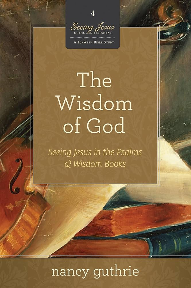 The Wisdom of God: Seeing Jesus in the Psalms and Wisdom Books (A 10-week Bible Study) (Volume 4) (Seeing Jesus in the Old Testament, 4) | Amazon (US)