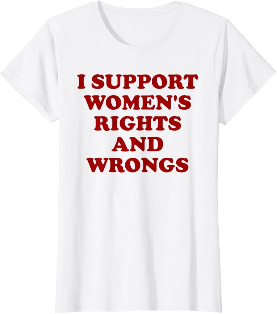 I Support Women's Rights And Wrongs Feminist T-Shirt | Amazon (UK)