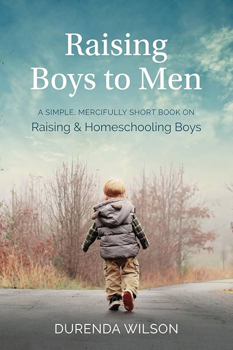 Raising Boys to Men: A Simple, Mercifully Short Book on Raising and Homeschooling Boys | Amazon (US)