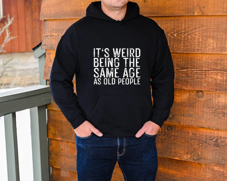 It's Weird Being the Same Age as Old People Sweatshirt, Father's Day Shirt, Cool Old People Sweat... | Etsy (US)
