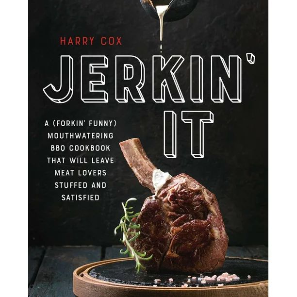 Jerkin' It : A (Forkin' Funny) and Mouthwatering BBQ Cookbook That Will Leave Meat Lovers Stuffed... | Walmart (US)