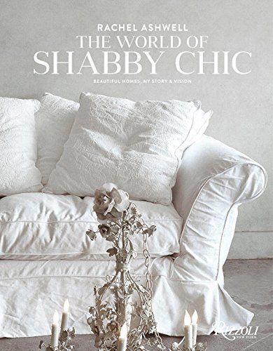 Rachel Ashwell The World of Shabby Chic: Beautiful Homes, My Story & Vision | Amazon (US)