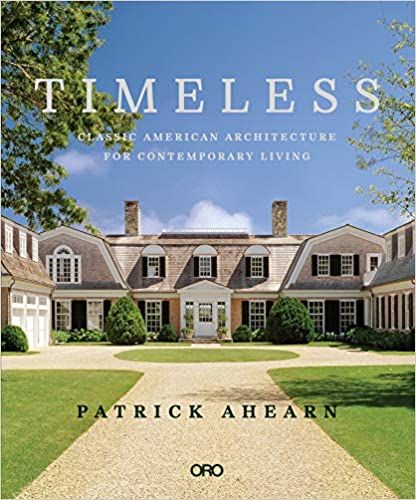 Timeless: Classic American Architecture for Contemporary Living (ORO): Ahearn, Patrick: 978193962... | Amazon (US)