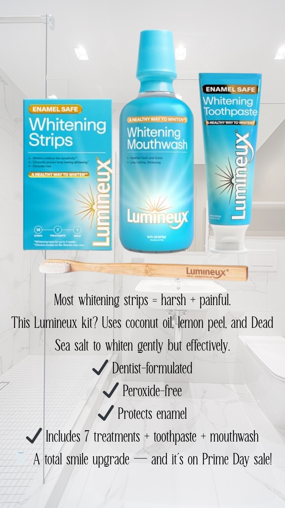 Whiten Your Teeth Without the Sensitivity — The Lumineux Kit Is a Total Smile Game-Changer 🦷✨

If you’ve ever used whitening strips and ended up with sore, sensitive teeth (🙋‍♀️), you need to try this instead. The Lumineux Teeth Whitening Kit is a dentist-formulated, peroxide-free system that whitens your teeth gently but effectively using naturally derived ingredients like coconut oil, lemon peel oil, and Dead Sea salt.

That means no stinging, no burning, no enamel damage — just a whiter, brighter smile and a healthier mouth overall.

💡 What’s Inside:
✔️ 7 peroxide-free whitening treatments
✔️ Whitening toothpaste + mouthwash
✔️ Bamboo toothbrush
✔️ Backed by clinical studies and safe for daily use

Why I love it:
🌿 Made with natural ingredients
🦷 Safe for sensitive teeth & enamel
💬 Fresh, non-medicinal taste
⚡ Quick results with zero pain

Whether you're prepping for an event, photo day, or just want to boost your daily confidence, this kit makes it easy to achieve a brighter smile without harsh chemicals.

✨ Peroxide-free teeth whitening strips
✨ Natural teeth whitening kit for sensitive teeth
✨ Enamel-safe + dentist-recommended formula
✨ Whitening kit with toothpaste, mouthwash & brush included

🔥 It’s on sale NOW for Prime Day — so if you’ve been waiting to try a natural teeth whitening solution, now’s the time.

#amazonprime #amazonfinds #primeday #primedaydeals

#LTKOver40 #LTKSaleAlert #LTKBeauty