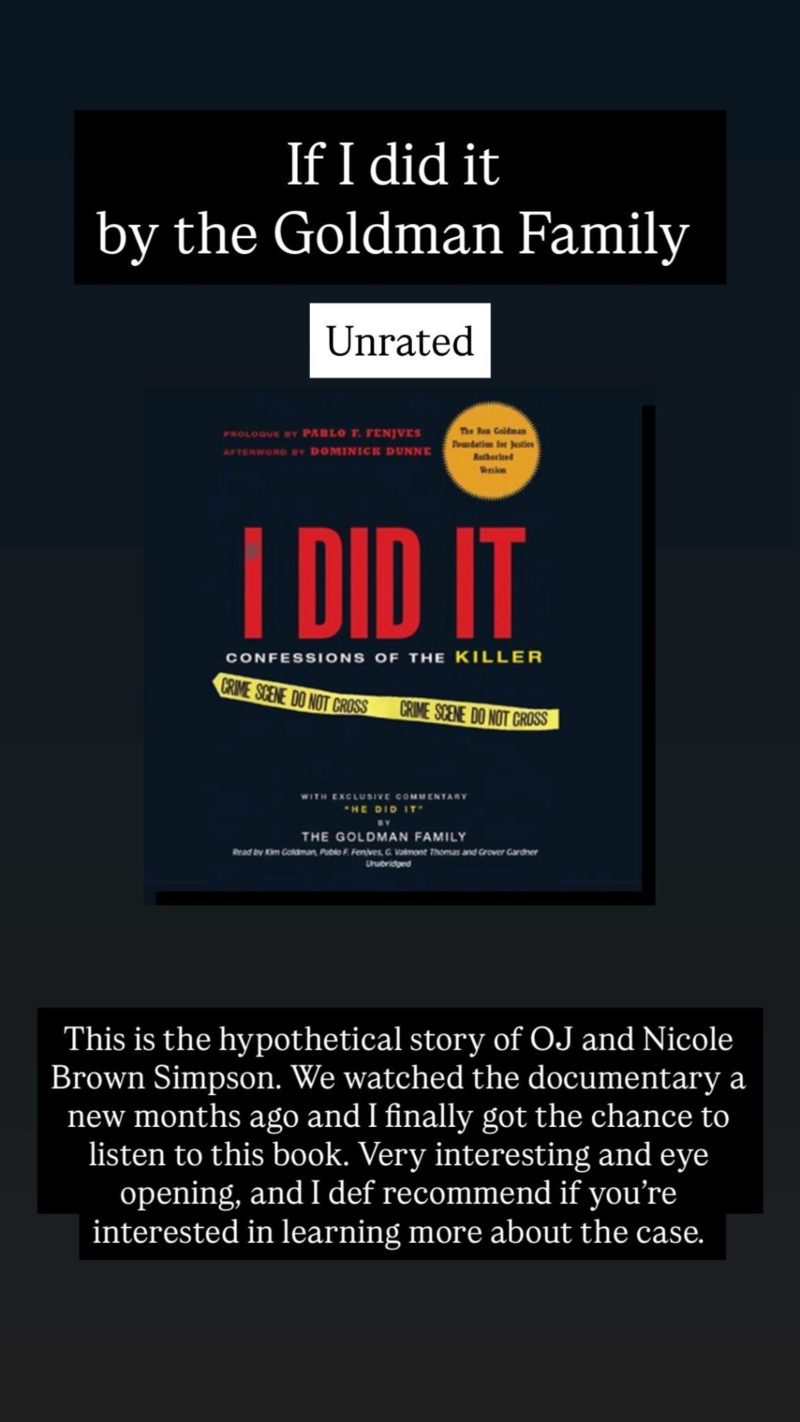 33. If I did it by the Goldman Family :: unrated. This is the hypothetical story of OJ and Nicole Brown Simpson. We watched the documentary a new months ago and I finally got the chance to listen to this book. Very interesting and eye opening, and I def recommend if you’re interested in learning more about the case. 

#LTKTravel #LTKHome