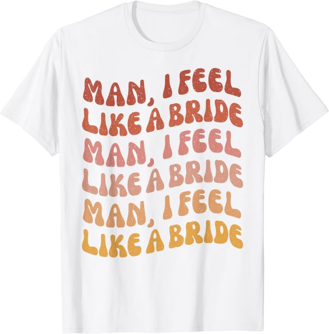 Man I Feel Like a Bride | Lets Go Girls Bachelorette Party T-Shirt | Amazon (US)