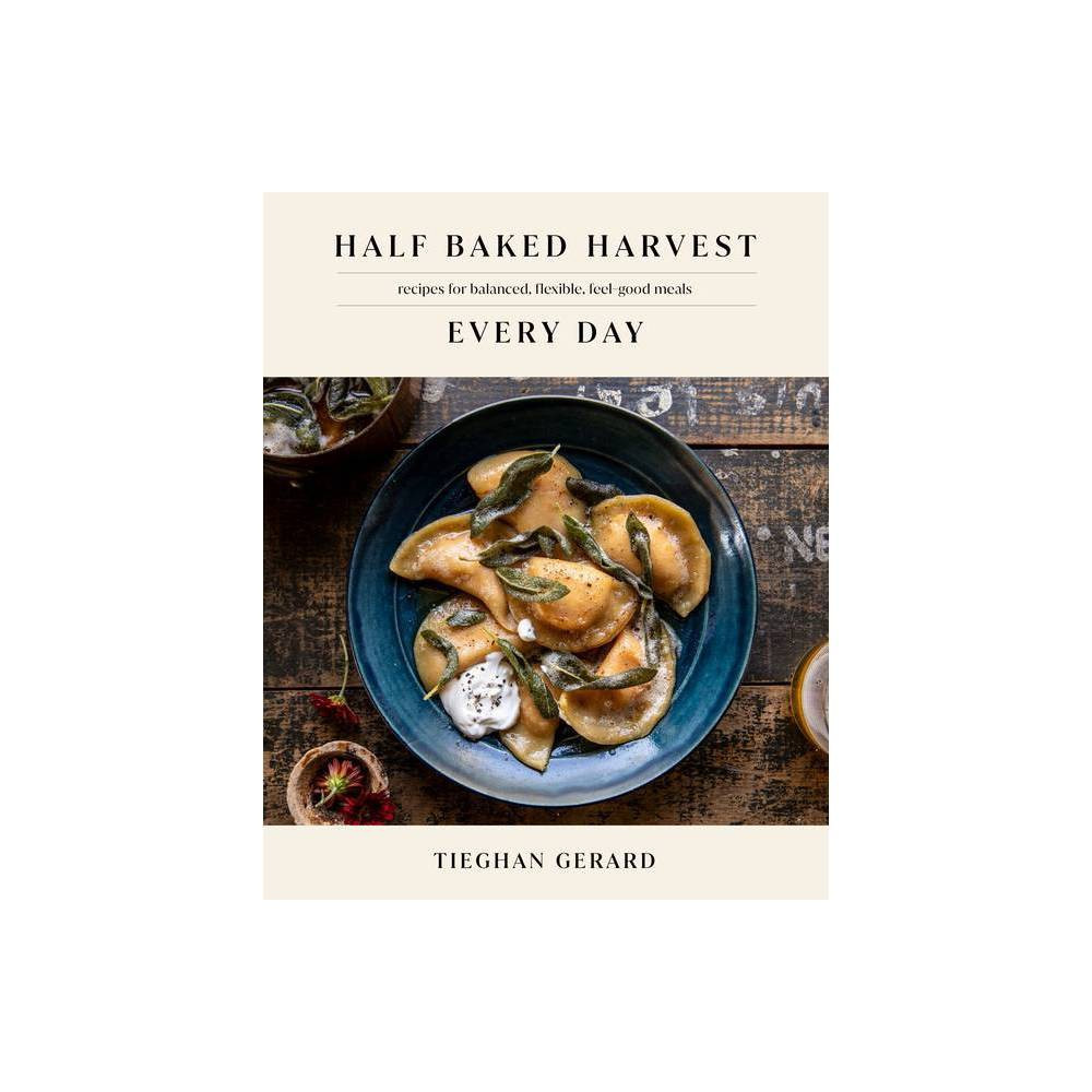 Half Baked Harvest Every Day - by Tieghan Gerard (Hardcover) | Target
