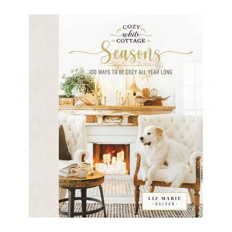 Cozy White Cottage Seasons - by  Liz Marie Galvan (Hardcover) | Target