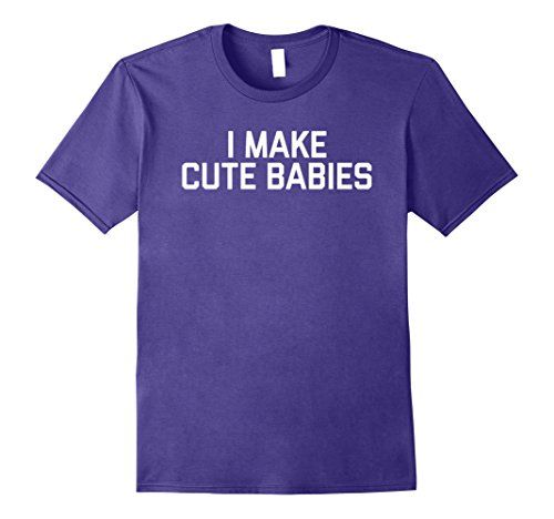 I Make Cute Babies T-Shirt | Amazon (US)