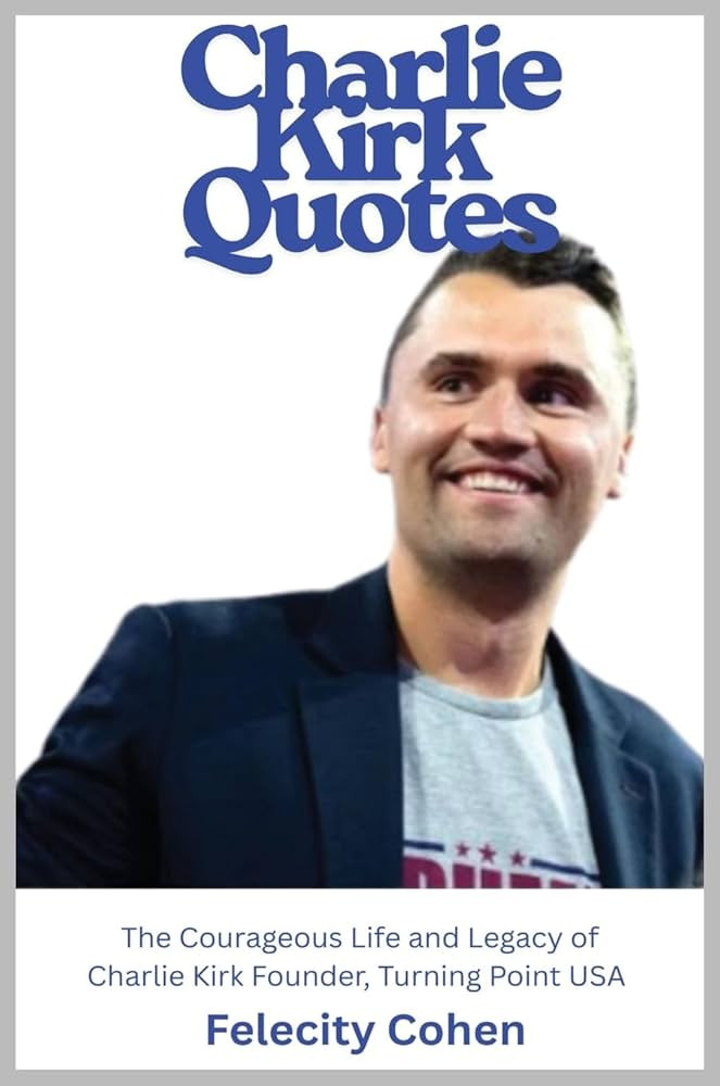 Charlie Kirk Quotes: The Courageous Life and Legacy of Charlie Kirk Founder, Turning Point USA | Amazon (US)