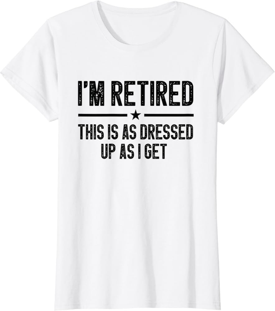 I'm Retired This Is As Dressed Up As I Get Funny Retirement T-Shirt | Amazon (US)