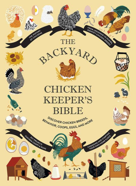 The Backyard Chicken Keeper's Bible: Discover Chicken Breeds, Behavior, Coops, Eggs, and More | Barnes & Noble
