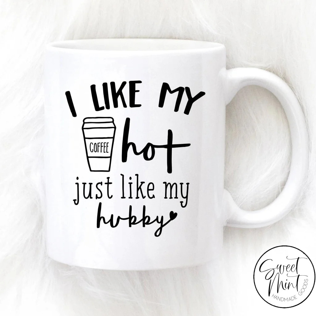 I Like My Coffee Hot Just Like My Hubby Mug | Sweet Mint Handmade Goods