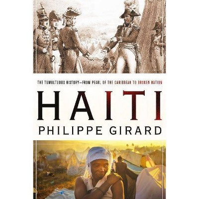 Haiti: The Tumultuous History - From Pearl of the Caribbean to Broken Nation - by  Philippe Girard (Paperback) | Target