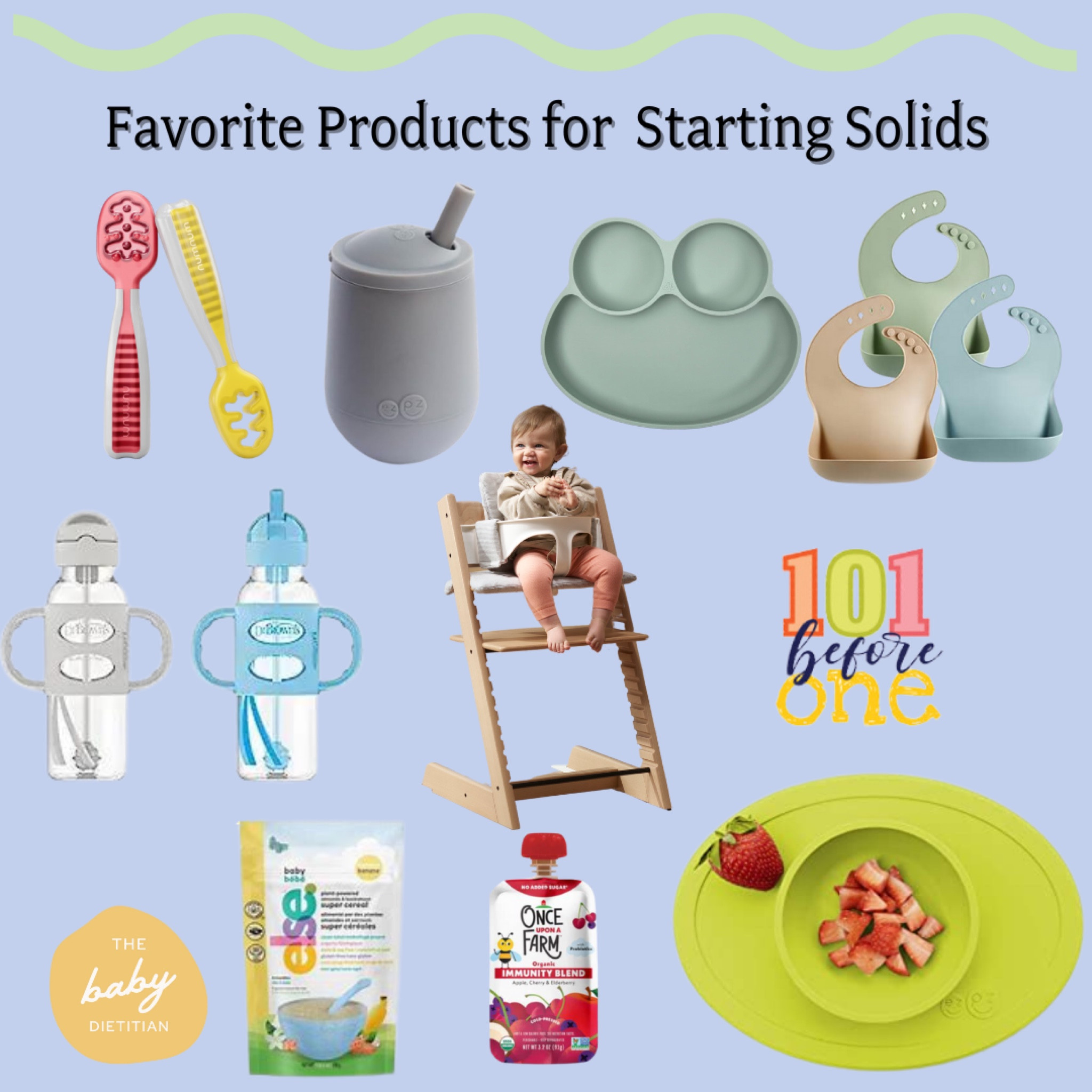 Pediatric dietitian favorites when starting solids! 

✅ Stokke or Abiie for Highchairs 
✅ Once Upon a Farm Pouches 
✅ 101BeforeOne Baby-Led Feeding Guide
✅ EZPZ bowl and cup 
✅ Gootensil NumNum Spoons
✅ Else Baby Cereal 
✅ Abiie Suction Plates 