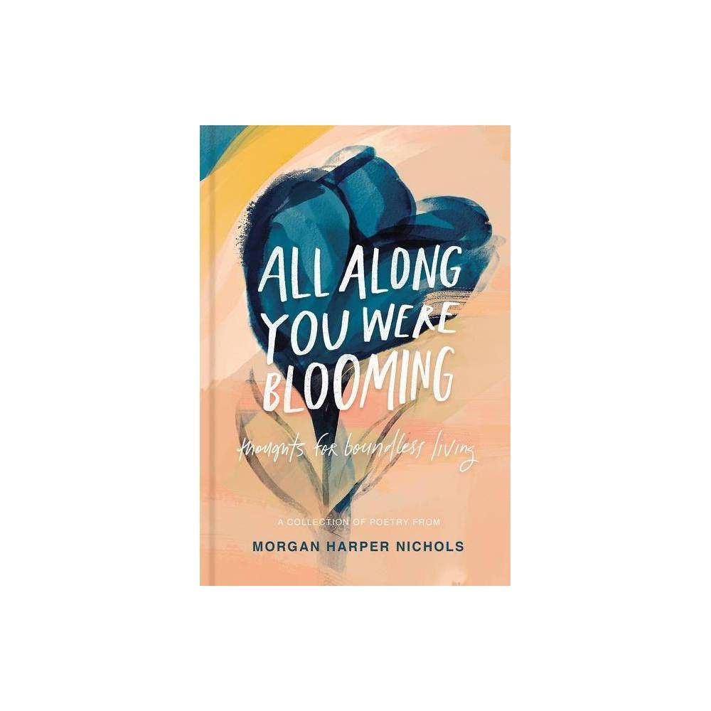 All Along You Were Blooming - by Morgan Harper Nichols (Hardcover) | Target