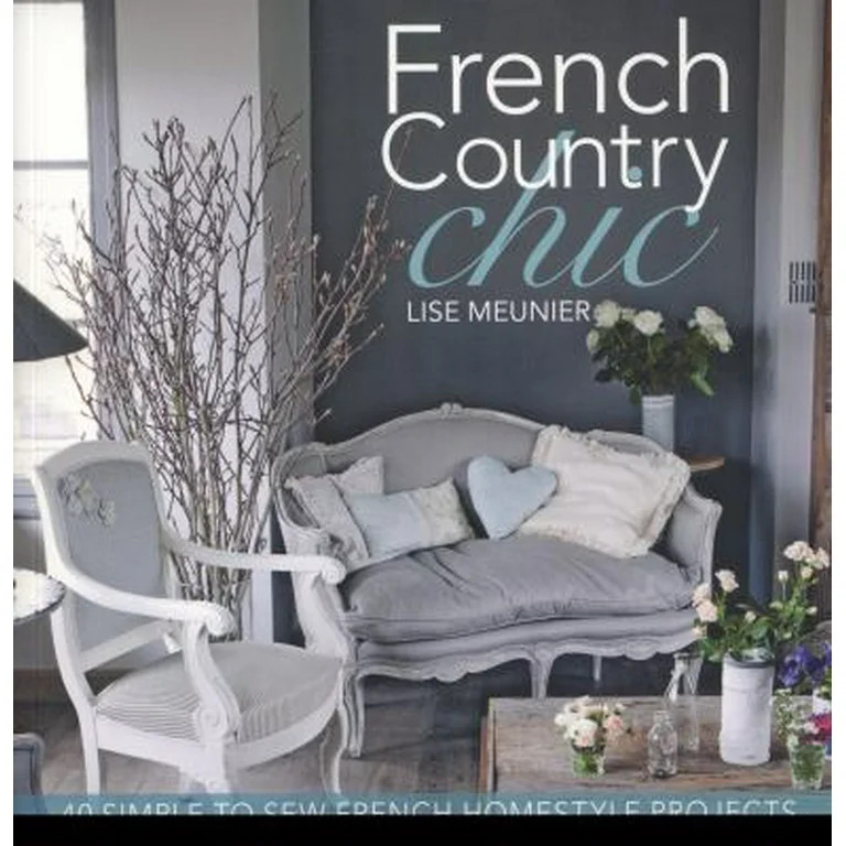 French Country Chic: 40 Simple to Sew French Homestyle Projects (Paperback - Used) - Walmart.com | Walmart (US)