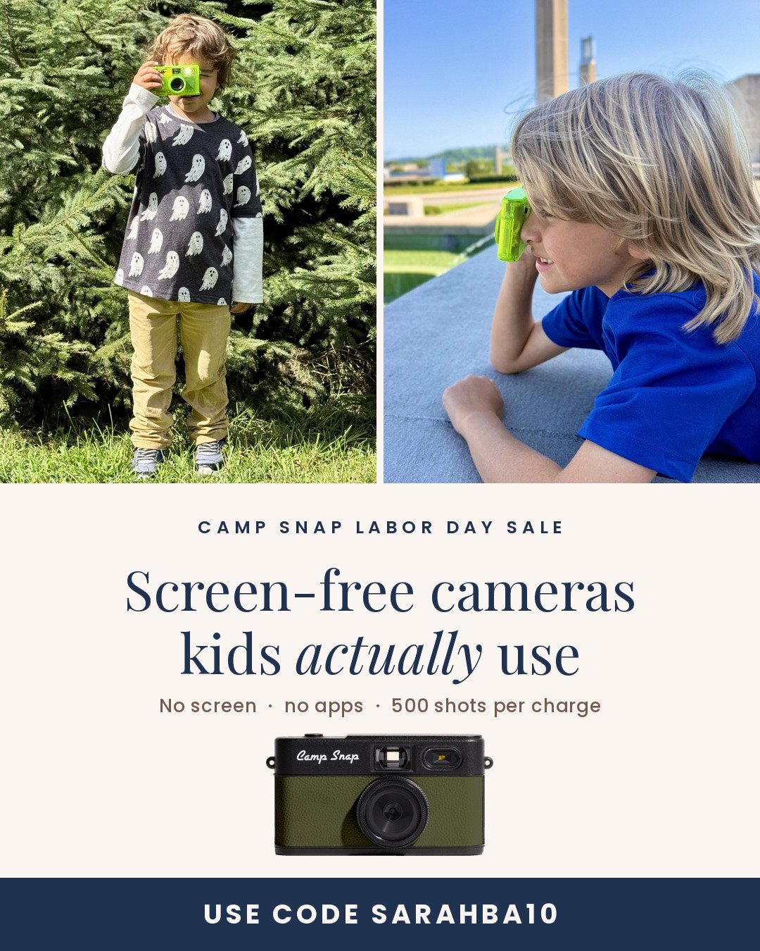 Screen-free cameras have honestly been one of the best things I’ve handed my boys all summer.

There’s no screen on the back, so they can’t immediately review the photo, decide they hate it, and ask to take it again. 😂 They point, shoot, and we find out later what they actually got.

Camp Snap is having a Labor Day sale, and code SARAHBA10 stacks on top of the sale price.

The Camp Snap 2 is a simple point-and-shoot with 6 built-in filters and no app. The CS-8 is more of a Super 8-style video camera if you want video, too. Both are rechargeable and get around 500 shots per charge.

I also think these are such a good Christmas gift, especially for a tween asking for a phone. They get to take photos and videos without getting handed a smartphone.

Sale ends Monday and stock is limited.

screen-free camera, kids camera, Camp Snap 2, CS-8, kids Christmas gifts, tween gifts, screen-free gifts, kids photography, Labor Day sale 

@campsnap @mabe