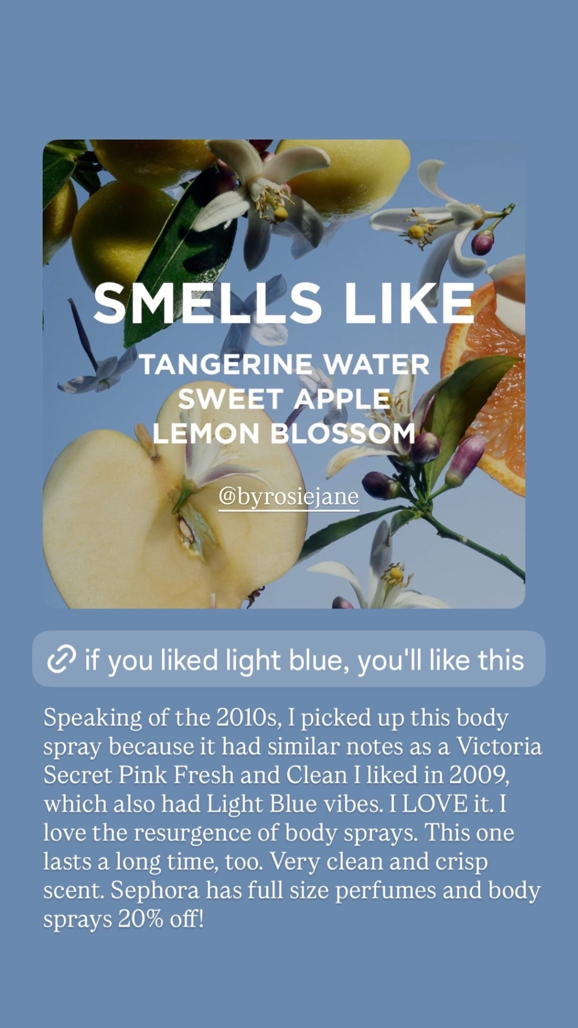 @byrosiejane  Speaking of the 2010s, I picked up this body spray because it had similar notes as a Victoria Secret Pink Fresh and Clean I liked in 2009, which also had Light Blue vibes. I LOVE it. I love the resurgence of body sprays. This one lasts a long time, too. Very clean and crisp scent. Sephora has full size perfumes and body sprays 20% off!

#LTKGiftGuide #LTKSaleAlert #LTKFindsUnder50