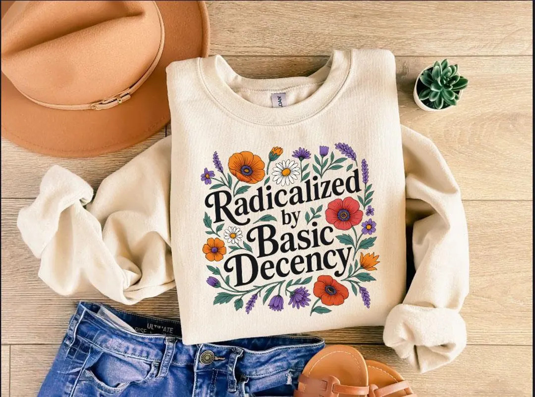 Radicalized by Basic Decency Sweatshirt, Social Justice Democracy Hoodie,floral Political Protest... | Etsy (US)