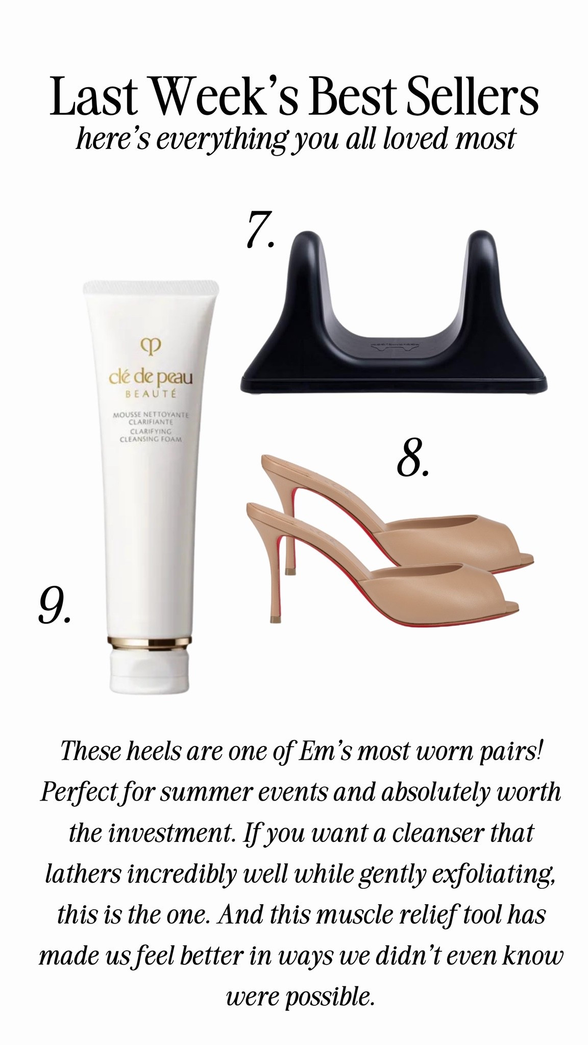 These heels are one of Em’s most worn pairs! Perfect for summer events and absolutely worth the investment. If you want a cleanser that lathers incredibly well while gently exfoliating, this is the one. And this muscle relief tool has made us feel better in ways we didn’t even know were possible.