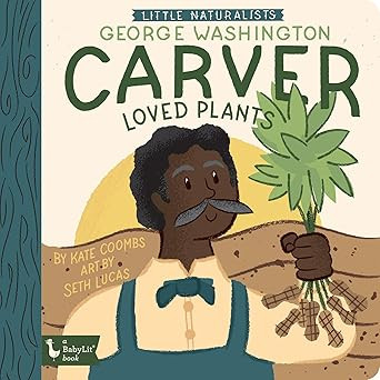 Little Naturalists: George Washington Carver Loved Plants      Board book – August 24, 2021 | Amazon (US)